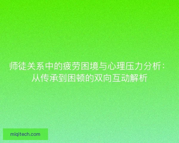 师徒关系中的疲劳困境与心理压力分析：从传承到困顿的双向互动解析