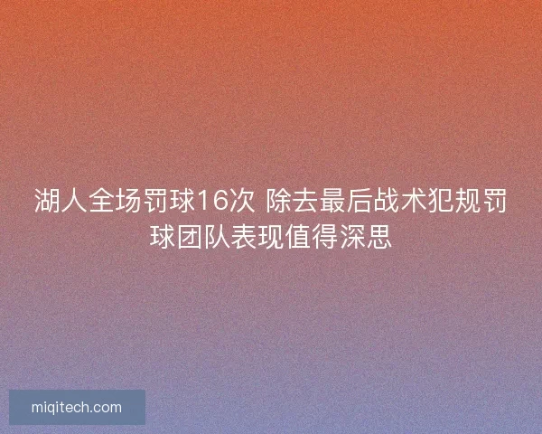湖人全场罚球16次 除去最后战术犯规罚球团队表现值得深思