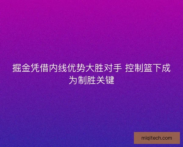 掘金凭借内线优势大胜对手 控制篮下成为制胜关键