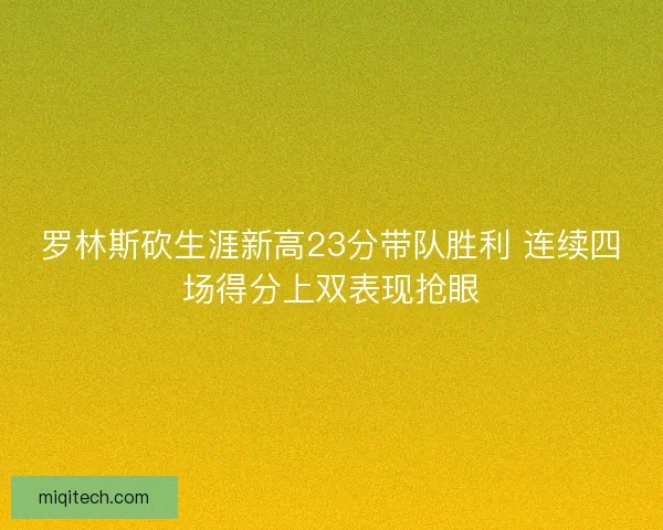 罗林斯砍生涯新高23分带队胜利 连续四场得分上双表现抢眼
