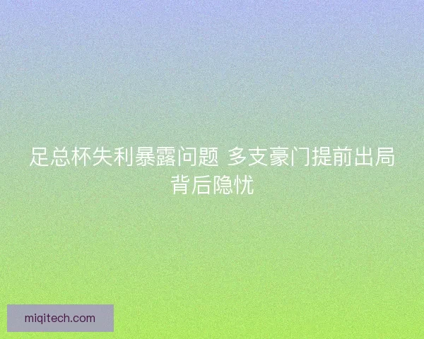 足总杯失利暴露问题 多支豪门提前出局背后隐忧